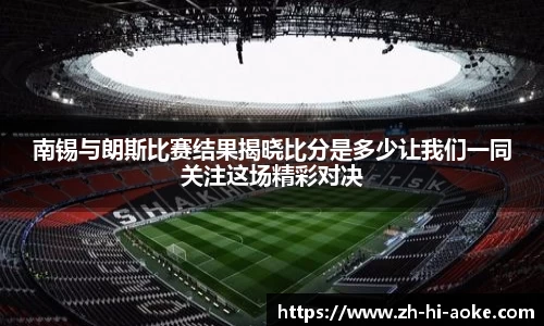 南锡与朗斯比赛结果揭晓比分是多少让我们一同关注这场精彩对决