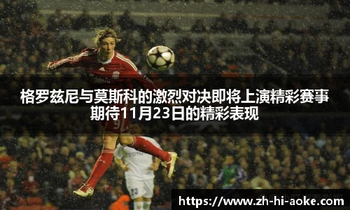 格罗兹尼与莫斯科的激烈对决即将上演精彩赛事期待11月23日的精彩表现