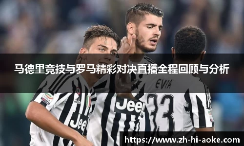 马德里竞技与罗马精彩对决直播全程回顾与分析